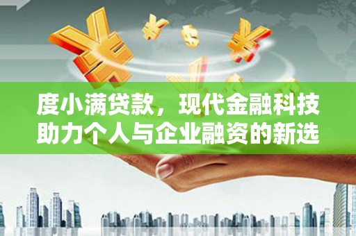 略阳度小满贷款，现代金融科技助力个人与企业融资的新选择