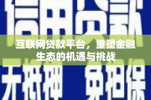 略阳互联网贷款平台，重塑金融生态的机遇与挑战