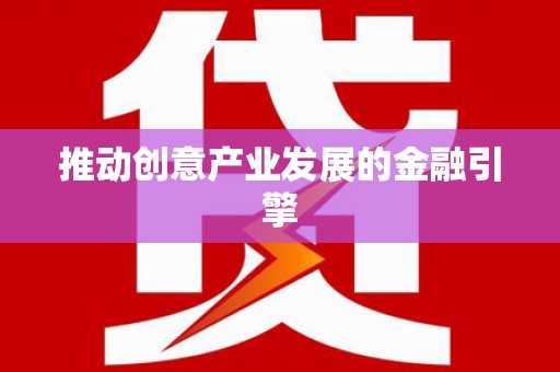 略阳推动创意产业发展的金融引擎