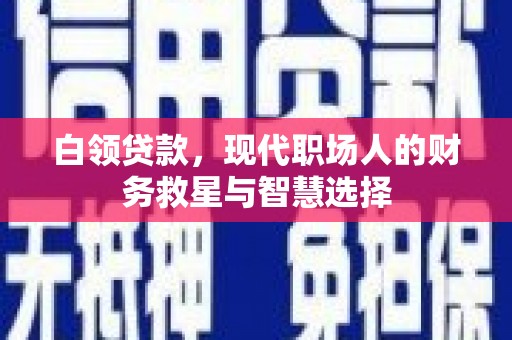 略阳白领贷款，现代职场人的财务救星与智慧选择