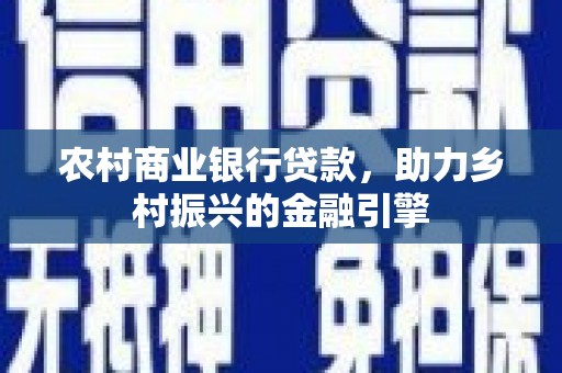 略阳农村商业银行贷款，助力乡村振兴的金融引擎