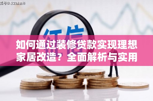 略阳如何通过装修贷款实现理想家居改造？全面解析与实用指南
