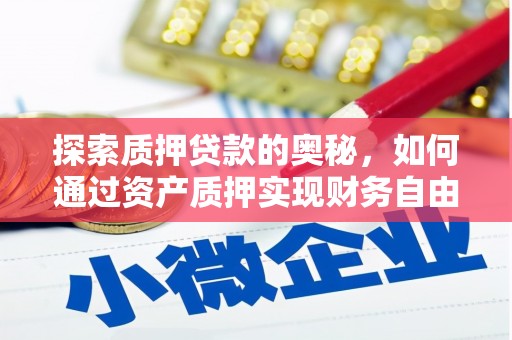略阳探索质押贷款的奥秘，如何通过资产质押实现财务自由