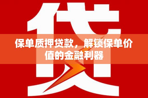 略阳保单质押贷款，解锁保单价值的金融利器