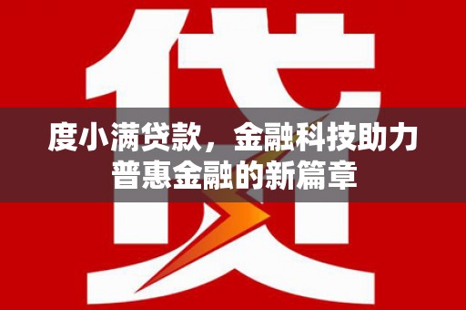 略阳度小满贷款，金融科技助力普惠金融的新篇章