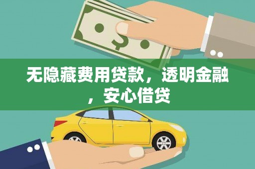 略阳无隐藏费用贷款，透明金融，安心借贷