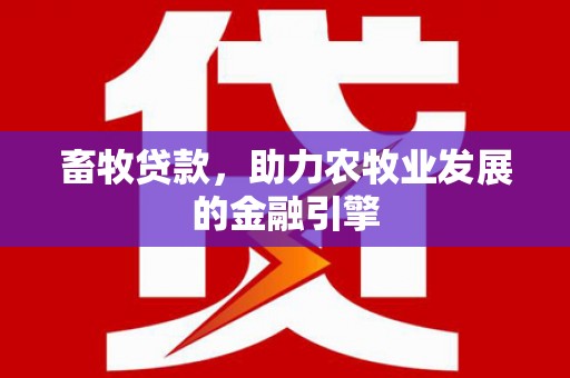 略阳畜牧贷款，助力农牧业发展的金融引擎