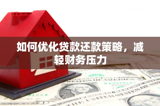 略阳如何优化贷款还款策略，减轻财务压力