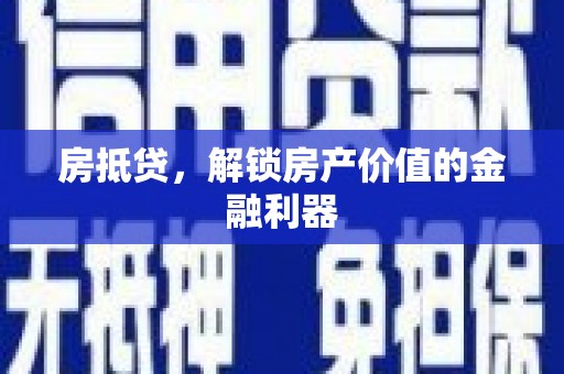 略阳房抵贷，解锁房产价值的金融利器
