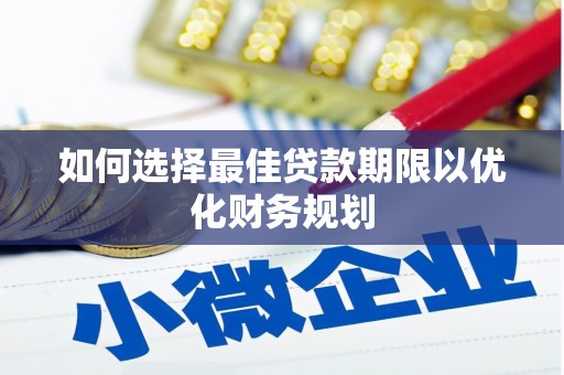 略阳如何选择最佳贷款期限以优化财务规划