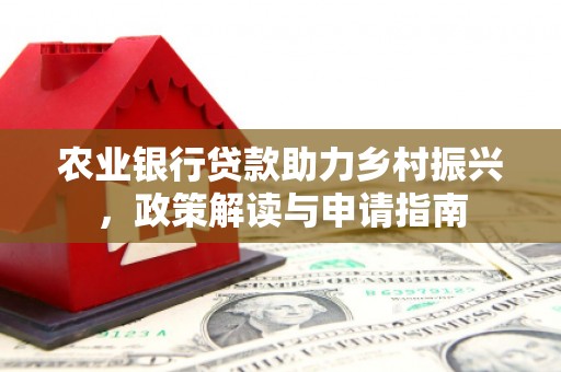 略阳农业银行贷款助力乡村振兴，政策解读与申请指南