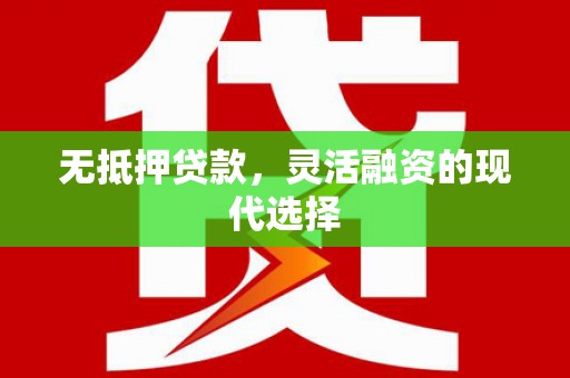 略阳无抵押贷款，灵活融资的现代选择