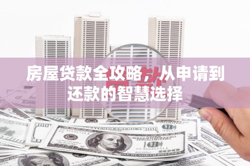 略阳房屋贷款全攻略，从申请到还款的智慧选择