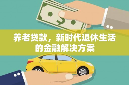 略阳养老贷款，新时代退休生活的金融解决方案