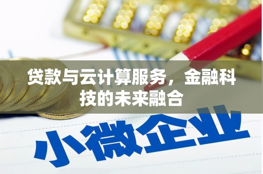 略阳贷款与云计算服务，金融科技的未来融合