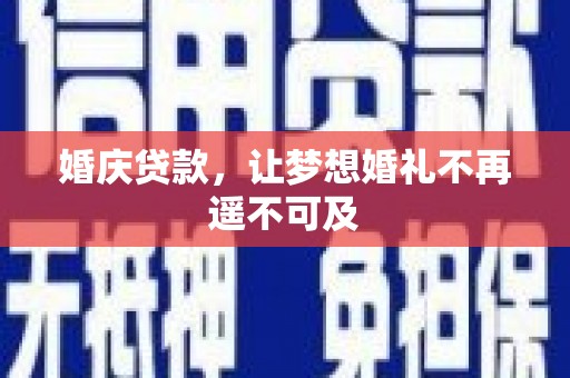 略阳婚庆贷款，让梦想婚礼不再遥不可及