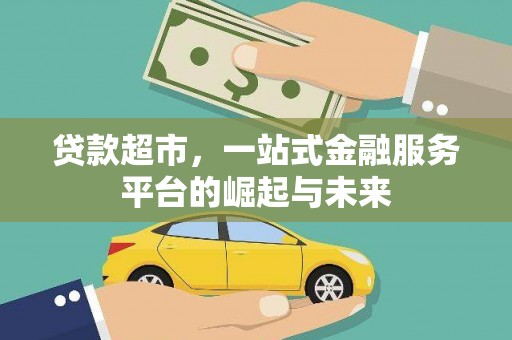 略阳贷款超市，一站式金融服务平台的崛起与未来