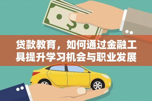 略阳贷款教育，如何通过金融工具提升学习机会与职业发展