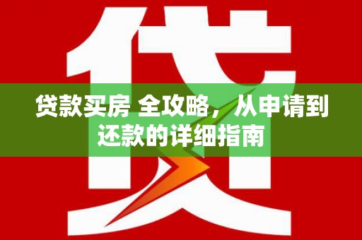 略阳贷款买房 全攻略，从申请到还款的详细指南