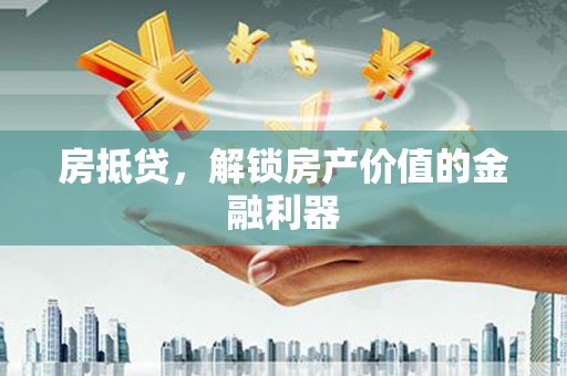 略阳房抵贷，解锁房产价值的金融利器