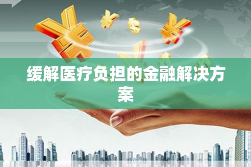 略阳缓解医疗负担的金融解决方案