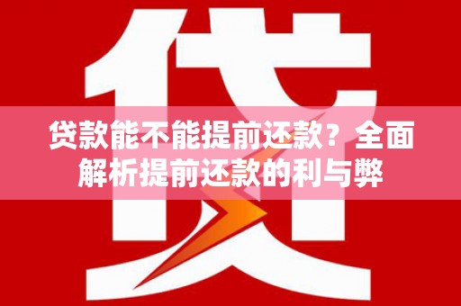 略阳贷款能不能提前还款？全面解析提前还款的利与弊