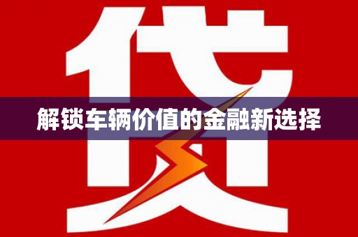 略阳解锁车辆价值的金融新选择