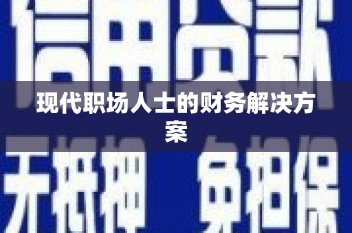 略阳现代职场人士的财务解决方案
