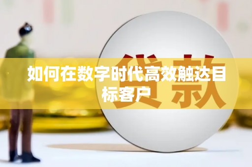 略阳如何在数字时代高效触达目标客户