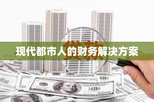 略阳现代都市人的财务解决方案