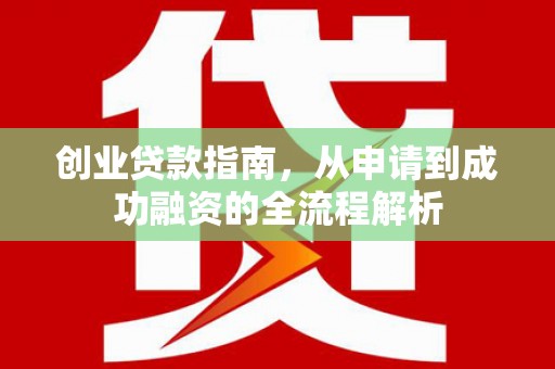 略阳创业贷款指南，从申请到成功融资的全流程解析